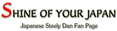 SHINE OF YOUR JAPAN -Japanese Steely Dan Fan Page-